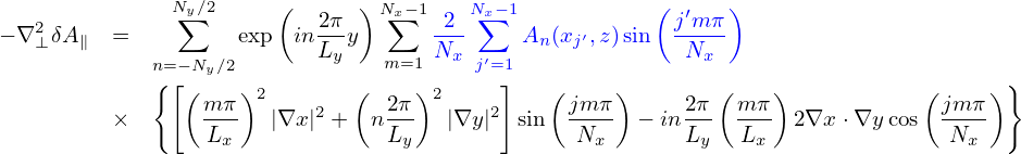               Ny∑∕2     (   2π ) N∑x−1 2 Nx∑−1            (j′mπ )
− ∇2⊥δA∥ =          exp in---y      ---     An(xj′,z)sin  -----
             n=−Ny∕2      Ly    m=1 Nx  j′=1              Nx
             {[(    )2       (     )2     ]   (    )        (    )           (     )}
         ×       m-π   |∇x |2 +  n2π-  |∇y|2 sin  jm-π  − in2π-  mπ- 2∇x ⋅∇y cos  jmπ-
                 Lx             Ly              Nx       Ly   Lx               Nx
