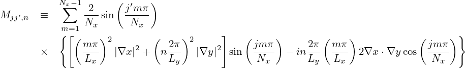                      (     )
          Nx∑− 1-2-    j′mπ-
Mjj′,n  ≡       Nx sin   Nx
          {m=[1(    )2       (    )2     ]    (    )        (   )            (    ) }
       ×       mπ-  |∇x|2 +  n2π-  |∇y |2 sin  jm-π  − in2π- m-π  2∇x ⋅∇y cos jm-π
               Lx             Ly              Nx       Ly   Lx               Nx

