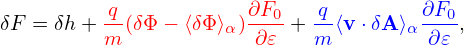           q-           ∂F0-  q-        ∂F0-
δF = δh + m (δΦ− ⟨δΦ⟩α) ∂𝜀 + m ⟨v⋅δA ⟩α∂ 𝜀 ,
