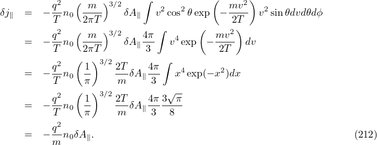               (    )      ∫            (      )
δj  =   − q2-n  -m-- 3∕2δA    v2cos2𝜃 exp − mv2- v2 sin𝜃dvd𝜃dϕ
  ∥       T  0 2πT       ∥                 2T
          q2   ( m  )3∕2   4π ∫  4   (   mv2)
    =   − T-n0 2πT-    δA∥-3-  v exp  − 2T-- dv
          2   (  )3∕2         ∫
    =   − q-n0 -1    2T-δA∥4π-  x4exp(− x2)dx
          T    π      m     3
          q2   ( 1)3∕2 2T   4π 3√π-
    =   − T-n0 π-    -m-δA∥-3--8--
          2
    =   − q-n0δA ∥.                                               (212)
          m
