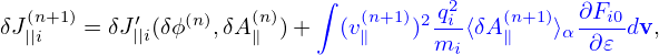                         ∫         q2          ∂F
δJ(n||i+1)= δJ|′|i(δϕ(n),δA(∥n)) +  (v(∥n+1))2-i-⟨δA (n∥+1)⟩α--i0dv,
                                   mi           ∂𝜀
