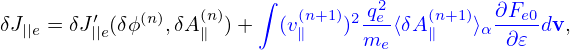                        ∫
        ′   (n)   (n)       (n+1) 2 q2e   (n+1)  ∂Fe0
δJ||e = δJ||e(δϕ  ,δA ∥ )+   (v∥   ) me⟨δA ∥   ⟩α  ∂𝜀 dv,
