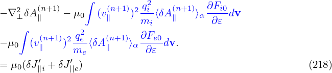                ∫
− ∇2 δA (n+1)− μ  (v(n+1))2 q2i-⟨δA (n+1)⟩ ∂Fi0dv
   ⊥   ∥      0    ∥     mi    ∥    α ∂𝜀
   ∫   (n+1)2 q2e   (n+1)  ∂Fe0
− μ0 (v∥   ) me-⟨δA ∥   ⟩α-∂𝜀-dv.
= μ (δJ′ +δJ ′)                                        (218)
   0   ∥i    ||e
