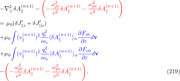              (  ω2          ω2        )
− ∇2⊥δA (n∥+1)−  −-pi2 δA(∥n+1)−-pe2 δA (n∥+1)
                 c           c
= μ0(δJ′∥i + δJ′||e)
   ∫          2
+μ0  (v(∥n+1))2 qi⟨δA (n∥+1)⟩α ∂Fi0dv
   ∫         mi           ∂𝜀
+μ   (v(n+1))2 q2e-⟨δA (n+1)⟩ ∂Fe0dv
  0    ∥     me    ∥    α ∂𝜀
 (   ω2pi  (n+1)  ω2pe   (n+1))
−  − -2 δA ∥  − --2 δA ∥   .                         (219)
     c           c
