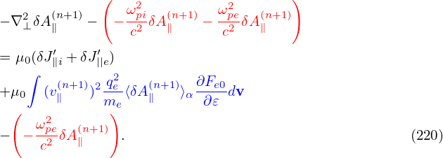              (                        )
   2   (n+1)     ω2pi  (n+1)  ω2pe   (n+1)
− ∇ ⊥δA ∥  −   − c2 δA∥   −  c2 δA ∥
       ′    ′
= μ0∫(δJ∥i + δJ||e)
       (n+1)2-qe2   (n+1) ∂Fe0
+μ0   (v∥   ) me ⟨δA∥   ⟩α ∂𝜀 dv
 (   ω2       )
−  − -p2eδA (∥n+1)  .                                    (220)
     c
