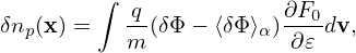        ∫  q           ∂F
δnp(x ) =  --(δΦ − ⟨δΦ ⟩α)---0dv,
          m             ∂𝜀
