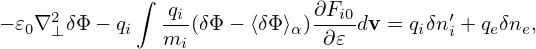              ∫  q            ∂F
− 𝜀0∇2⊥δΦ − qi  -i-(δΦ − ⟨δΦ⟩α)--i0dv = qiδn′i + qeδne,
               mi             ∂𝜀
