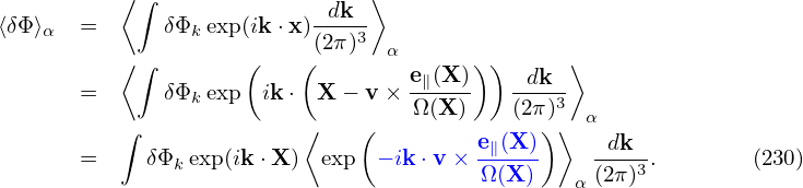           ⟨ ∫                  ⟩
⟨δΦ⟩   =      δΦ  exp(ik⋅x )-dk--
    α           k          (2π)3  α
          ⟨ ∫        (   (        e∥(X )))  dk  ⟩
       =      δΦk exp  ik⋅  X − v× -Ω(X-)   (2π)3
          ∫               ⟨   (              ) ⟩ α
       =     δΦk exp(ik ⋅X ) exp  − ik⋅v × e∥(X)    -dk--.       (230)
                                        Ω (X)   α (2π)3

