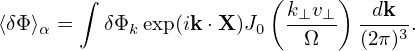        ∫                (      )
⟨δΦ ⟩α =   δΦk exp(ik ⋅X)J0  k⊥v⊥- --dk-.
                           Ω    (2π)3
