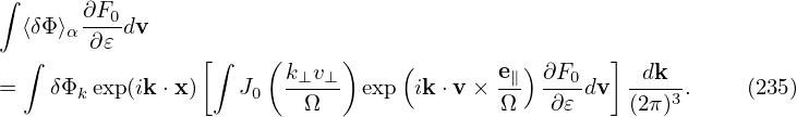 ∫
  ⟨δΦ ⟩α ∂F0dv
  ∫    ∂𝜀       [∫    (     )                      ]
                        k⊥v⊥-    (       e∥) ∂F0-   -dk--
=   δΦkexp(ik⋅x)    J0   Ω    exp ik ⋅v×  Ω   ∂𝜀 dv (2π)3.    (235)
