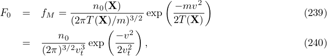                               (      )
F   =   f  = ----n0(X)-----exp  − mv2-                 (239)
 0       M   (2πT(X )∕m )3∕2      2T(X)
           n0      ( − v2)
    =   (2π)3∕2v3exp  2v2- ,                            (240)
               t       t
