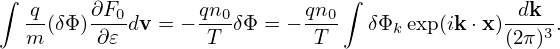 ∫                              ∫
  -q(δΦ)∂F0-dv = − qn0δΦ = − qn0  δΦ  exp(ik ⋅x)-dk--.
  m      ∂𝜀        T         T      k         (2π)3
