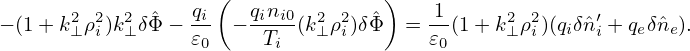                     (              )
− (1 + k2⊥ρ2i)k2⊥ δˆΦ−  qi − qini0(k2⊥ρ2i)δˆΦ  = -1(1+ k2⊥ ρ2i)(qiδˆn′i + qeδˆne).
                  𝜀0     Ti             𝜀0
