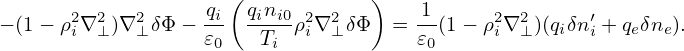                      (            )
− (1− ρ2i∇2⊥ )∇2⊥δΦ − qi  qini0ρ2i∇2⊥δΦ  = -1(1− ρ2i∇2⊥)(qiδn′i + qeδne).
                   𝜀0   Ti            𝜀0
