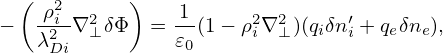   (  2      )
−   ρi2-∇2⊥δΦ  = -1(1− ρ2i∇2⊥)(qiδn′i + qeδne),
    λDi         𝜀0
