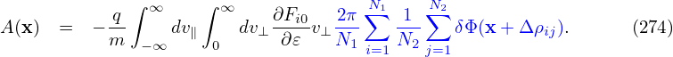            q ∫ ∞    ∫ ∞    ∂Fi0   2π N∑1  1 N∑2
A(x) =   − m-    dv∥    dv⊥-∂𝜀-v⊥ N1-   N2-   δΦ(x + Δρij).      (274)
              −∞     0               i=1    j=1
