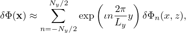          Ny∑∕2     (   2π )
δΦ (x) ≈        exp  ιn L-y  δΦn(x,z),
        n=−Ny∕2        y
