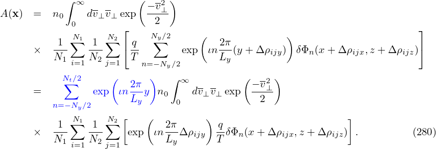             ∫            (  -  )
A (x) =   n   ∞ dv v  exp  −v2⊥-
           0 0    ⊥ ⊥       2
             N∑1    ∑N2⌊    Ny∑∕2     (               )                      ⌋
      ×   -1-   -1-   ⌈ q-       exp  ιn 2π(y+ Δ ρijy) δΦn (x + Δρijx,z + Δρijz)⌉
          N1 i=1N2 j=1  T n=−Ny∕2       Ly
            Nt∕2     (      )   ∫            (  - )
            ∑           2π-      ∞  - -      −-v2⊥
      =          exp  ιn Lyy  n0 0  dv⊥v⊥ exp    2
          n=−Ny∕2
          -1-N∑1 -1-∑N2[    (  2π-    ) q-                      ]
      ×   N1    N2     exp  ιnLyΔ ρijy  T δΦn(x+ Δ ρijx,z + Δ ρijz) .        (280)
             i=1   j=1
