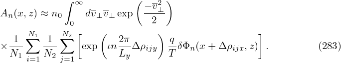             ∫ ∞  - -     (− v2)
An(x,z) ≈ n0    dv⊥v⊥exp  ---⊥
             0[   (         2)                 ]
  1--N∑1 -1-N∑2         2π-      q-
× N1    N2     exp  ιn LyΔ ρijy  TδΦn (x + Δρijx,z)  .        (283)
     i=1    j=1
