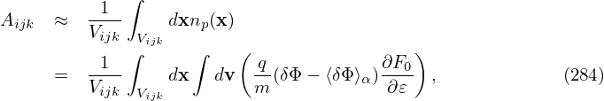              ∫
Aijk  ≈  -1--    dxnp (x )
         Vijk∫Vijk   ∫    (                 )
         -1--             -q           ∂F0-
      =  Vijk Vijk dx  dv  m (δΦ − ⟨δΦ ⟩α) ∂𝜀   ,            (284)
