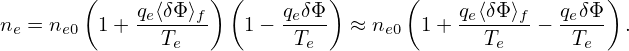        (           ) (        )      (                 )
ne = ne0 1+ qe⟨δΦ⟩f   1−  qeδΦ-  ≈ ne0 1 + qe⟨δΦ⟩f-− qeδΦ-  .
               Te          Te               Te      Te
