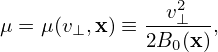              --v2⊥--
μ = μ(v⊥,x) ≡ 2B0(x),
