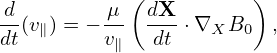             (          )
d-(v ) = − μ  dX-⋅∇  B   ,
dt  ∥     v∥   dt   X  0
