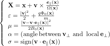 (              e∥(x)
||||  X = x +2 v×  Ω(x)-
||{  𝜀 = |v|2-+ qΦ0m(x)
   μ = |v−-v⋅e∥(x)|2
||||        2B0(x)
||(  α = (anglebetweenv⊥ and locale⊥)
   σ = sign(v⋅e∥(x))
