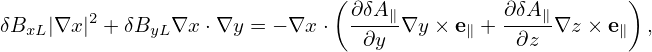                               (                          )
        2                       ∂δA∥-         ∂δA∥-
δBxL|∇x| + δByL∇x  ⋅∇y = − ∇x ⋅  ∂y ∇y × e∥ +  ∂z ∇z × e∥  ,
