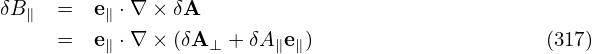 δB ∥  =  e∥ ⋅∇ × δA
      =  e∥ ⋅∇ × (δA⊥ + δA∥e∥)                    (317)
