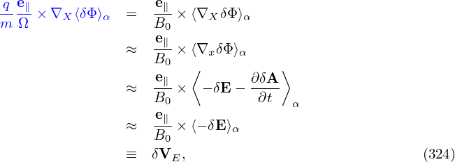 q-e∥ × ∇X ⟨δΦ ⟩α  =   e∥-× ⟨∇X δΦ⟩α
m Ω                 B0
                ≈   e∥-× ⟨∇xδΦ⟩α
                    B0   ⟨           ⟩
                ≈   e∥-×  − δE − ∂δA-
                    B0            ∂t  α
                    e∥-
                ≈   B0 × ⟨− δE⟩α
                ≡   δVE,                               (324)
