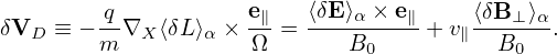         q-          e∥   ⟨δE⟩α ×-e∥    ⟨δB-⊥⟩α-
δVD  ≡ − m ∇X ⟨δL ⟩α × Ω  =    B0     + v∥  B0  .
