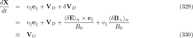 dX- =   v e + V  + δV                                  (329)
dt       ∥ ∥    D     D
                   ⟨δE-⟩α-×-e∥    ⟨δB⊥-⟩α-
    =   v∥e∥ + VD +    B0    + v∥  B0
    ≡   VG                                             (330)
