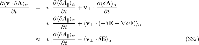 ∂⟨v⋅δA-⟩α  =  v ∂⟨δA∥⟩α + v⊥ ⋅ ∂⟨δA⟩α
   ∂t          ∥   ∂t           ∂t
                ∂⟨δA∥⟩α
           =  v∥   ∂t   + ⟨v ⊥ ⋅(− δE − ∇ δΦ)⟩α
                ∂⟨δA∥⟩α
           ≈  v∥   ∂t   − ⟨v ⊥ ⋅δE ⟩α                      (332)
