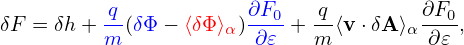 δF = δh + q-(δΦ− ⟨δΦ⟩α)∂F0-+ q-⟨v⋅δA ⟩α∂F0,
          m             ∂𝜀   m         ∂ 𝜀
