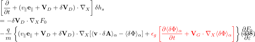 [                         ]
 ∂-+ (v e + V  + δV  )⋅∇    δh
 ∂t    ∥ ∥    D     D    X    s
= − δVD ⋅∇XF0
  q {                                         [ ∂⟨δΦ ⟩α              ]} ∂F0
−m-  (v∥e∥ + VD + δVD )⋅∇X [⟨v ⋅δA ⟩α − ⟨δΦ ⟩α]+ 𝜖g --∂t--+ VG  ⋅∇X ⟨δΦ ⟩α   (∂3𝜀38.)
