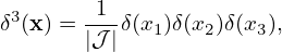  3      1
δ (x) = |𝒥-|δ(x1)δ(x2)δ(x3),
