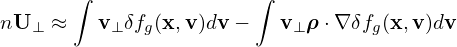       ∫                ∫
nU ⊥ ≈   v⊥δfg(x,v)dv−   v⊥ ρ⋅∇ δfg(x,v)dv
