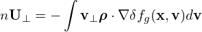          ∫
nU   = −   v ρ ⋅∇δf (x,v)dv
   ⊥        ⊥      g
