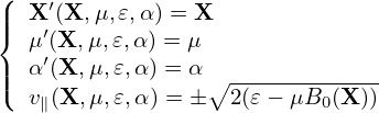 (    ′
||{  X′(X,μ,𝜀,α) = X
   μ′(X, μ,𝜀,α) = μ
||(  α (X, μ,𝜀,α) = α ∘-------------
   v∥(X, μ,𝜀,α) = ±  2(𝜀 − μB0 (X))
