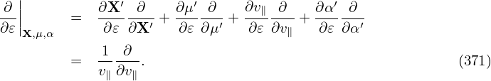  ∂ ||         ∂X ′ ∂    ∂μ′ ∂    ∂v∥ ∂    ∂α′ ∂
∂-𝜀||     =   -∂𝜀-∂X-′ + ∂𝜀-∂μ′ + ∂𝜀-∂v + ∂𝜀-∂α′
   X,μ,α                              ∥
         =   1--∂-.                                        (371)
             v∥∂v∥
