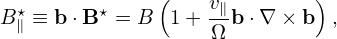                (             )
B ⋆∥ ≡ b ⋅B⋆ = B 1+ v∥b ⋅∇ × b ,
                   Ω
