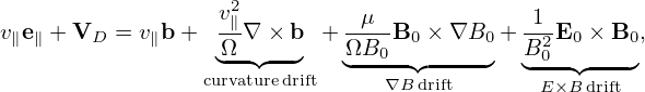                    2
ve  + V  = v b +  v∥∇ × b + --μ-B  × ∇B  + -1-E  × B ,
 ∥ ∥   D    ∥     Ω◟--◝◜--◞   ΩB0---0-----0  B20 0    0
                 curvaturedrift ◟   ∇B◝◜drift  ◞  ◟-E×◝B◜drift◞
