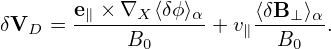        e∥-×∇X-⟨δϕ⟩α     ⟨δB-⊥⟩α-
δVD  =      B0      + v∥  B0  .
