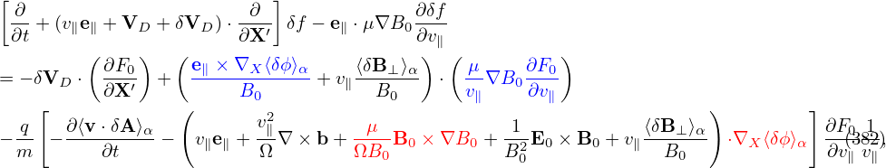 [                          ]
 ∂-+ (v e + V  + δV  )⋅ -∂--δf − e ⋅μ∇B  ∂δf-
 ∂t    ∥ ∥    D     D   ∂X′       ∥     0∂v ∥
        ( ∂F0 )  ( e∥ × ∇X ⟨δϕ⟩α   ⟨δB ⊥⟩α)  ( μ    ∂F0 )
= − δVD ⋅ ∂X-′ +   -----B------+ v∥--B----  ⋅ v-∇B0 -∂v-
    [             (      02            0       ∥       ∥               )         ]
 -q   ∂⟨v-⋅δA⟩α          v∥        -μ--           -1-           ⟨δB-⊥⟩α            ∂F0-1
−m   −    ∂t    −  v∥e∥ + Ω ∇ ×b + ΩB0 B0 × ∇B0 + B20E0 × B0 + v∥ B0     ⋅∇X ⟨δϕ⟩α  ∂v(∥3v8∥2,)
