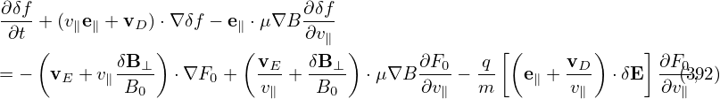 ∂δf-+ (v e + v  )⋅∇ δf − e ⋅μ∇B ∂δf-
 ∂t    ∥ ∥    D         ∥      ∂v∥
   (        δB⊥ )       ( vE   δB ⊥)       ∂F0   q [(     vD)     ] ∂F0
= −  vE + v∥B---  ⋅∇F0  +  v--+ -B--  ⋅μ∇B  ∂v-−  m-  e∥ + v-- ⋅δE  ∂v(3,92)
              0            ∥     0           ∥             ∥         ∥
