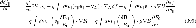 ∂δj∥     q2         ∫                         ∫             ∂δf-
 ∂t   =  m δE ∥n0 − q  dvv∥(v∥e∥ + vD )⋅∇X δf + q dvv ∥e∥ ⋅μ∇B ∂v∥
            ∫     (       )         ∫     (     )
         − q  dvv∥  v∥δB⊥-  ⋅∇F0  +q   dvv∥  δB⊥-  ⋅μ∇B ∂F0-,       (396)
                      B0                     B0        ∂v∥
