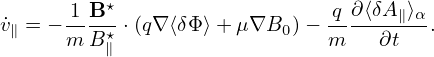       1-B-⋆                   q-∂⟨δA∥⟩α
˙v∥ = − m B⋆∥ ⋅(q∇⟨δΦ⟩+ μ∇B0 ) − m  ∂t   .
