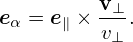 e  = e ×  v⊥.
 α    ∥   v⊥
