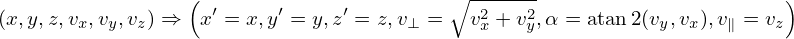                  (                       ∘ -------                      )
(x,y,z,v,v ,v ) ⇒  x′ = x,y′ = y,z′ = z,v = v2+ v2,α = atan 2(v,v ),v = v
        x y  z                       ⊥      x   y           y  x   ∥   z
